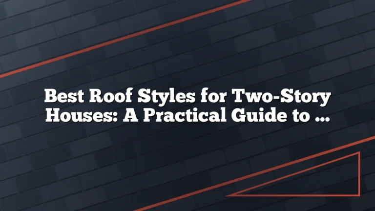 Best Roof Styles for Two-Story Houses: A Practical Guide to Form, Function, and Curb Appeal