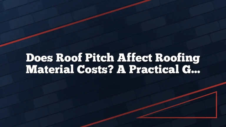 Does Roof Pitch Affect Roofing Material Costs? A Practical Guide for Homeowners and Builders