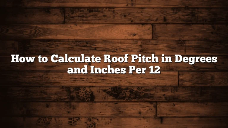 How to Calculate Roof Pitch in Degrees and Inches Per 12