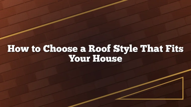 How to Choose a Roof Style That Fits Your House