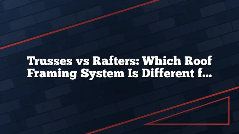 Trusses vs Rafters: Which Roof Framing System Is Different for Your Project?
