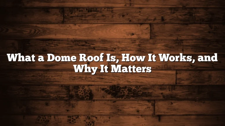 What a Dome Roof Is, How It Works, and Why It Matters