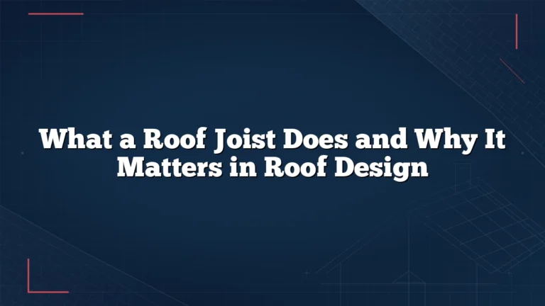 What a Roof Joist Does and Why It Matters in Roof Design