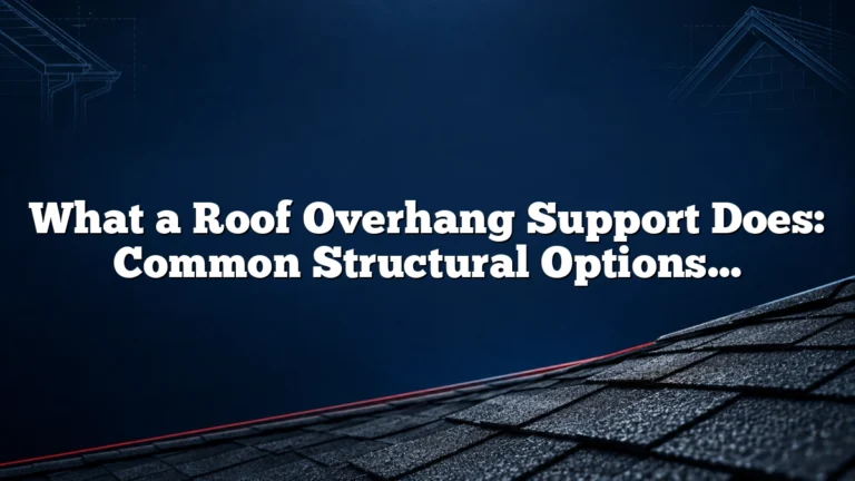 What a Roof Overhang Support Does: Common Structural Options Explained