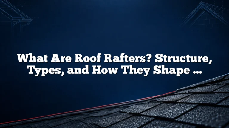 What Are Roof Rafters? Structure, Types, and How They Shape a Roof