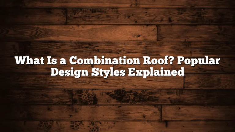 What Is a Combination Roof? Popular Design Styles Explained