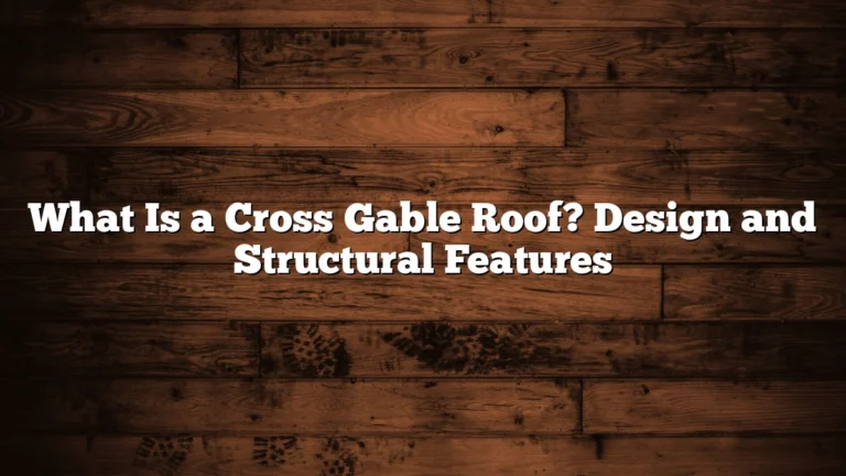 What Is a Cross Gable Roof? Design and Structural Features