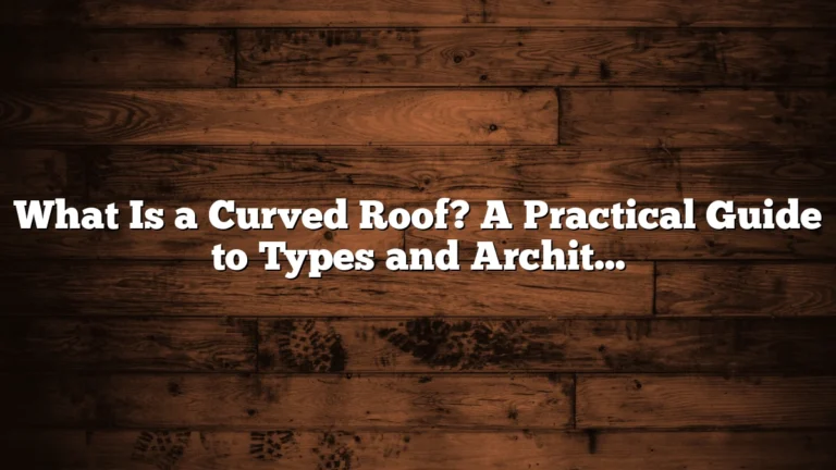 What Is a Curved Roof? A Practical Guide to Types and Architectural Uses