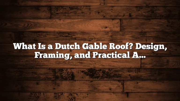 What Is a Dutch Gable Roof? Design, Framing, and Practical Advantages