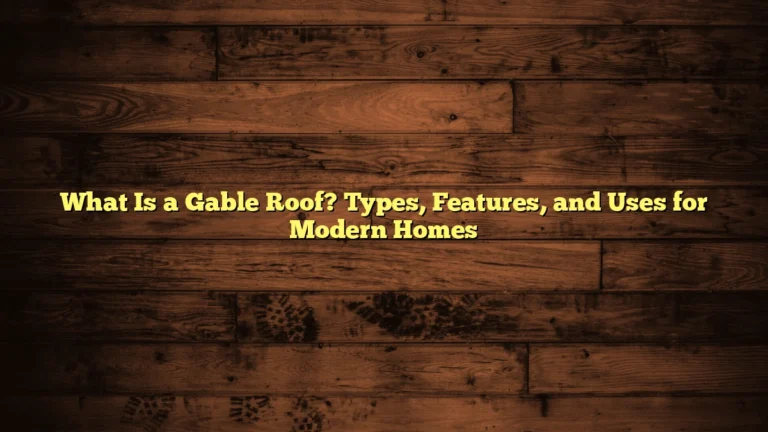 What Is a Gable Roof? Types, Features, and Uses for Modern Homes