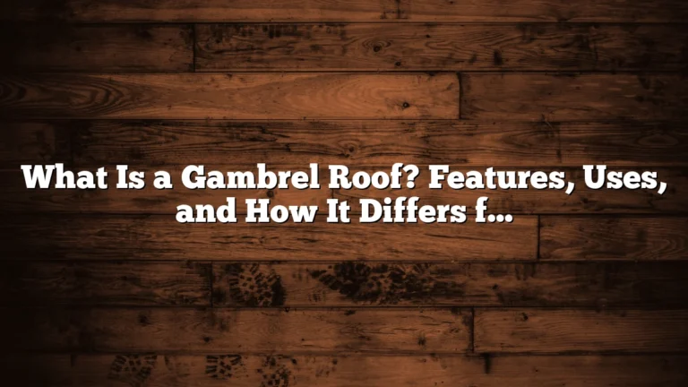 What Is a Gambrel Roof? Features, Uses, and How It Differs from Other Roof Styles