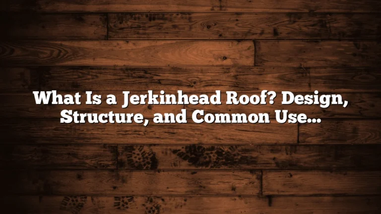 What Is a Jerkinhead Roof? Design, Structure, and Common Uses