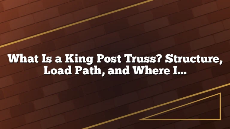 What Is a King Post Truss? Structure, Load Path, and Where It Works Best