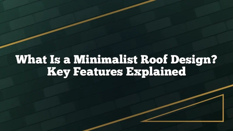 What Is a Minimalist Roof Design? Key Features Explained