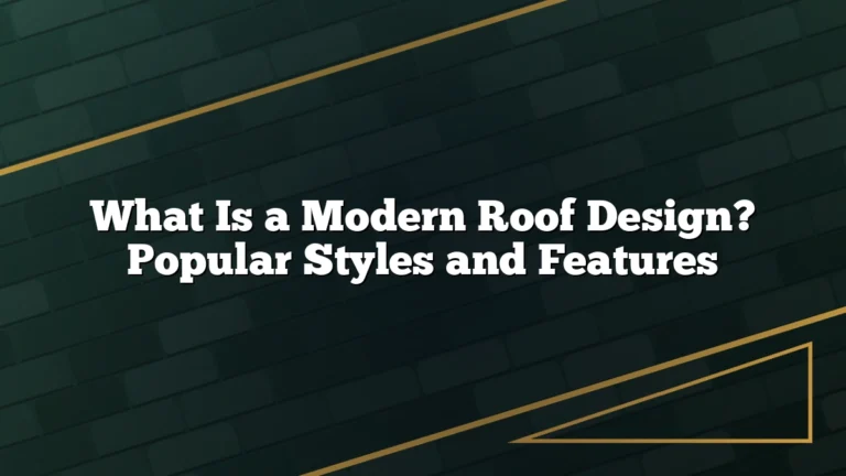 What Is a Modern Roof Design? Popular Styles and Features