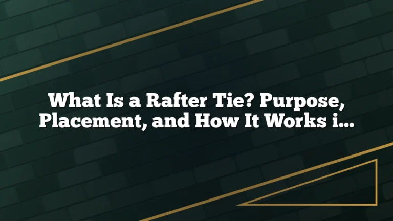What Is a Rafter Tie? Purpose, Placement, and How It Works in Roof Framing