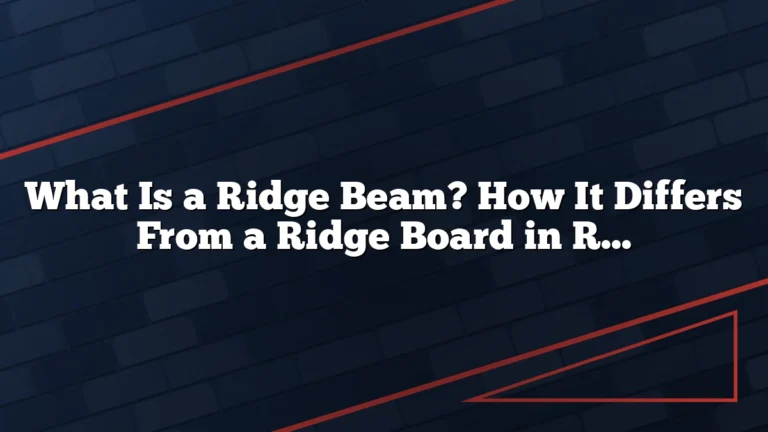 What Is a Ridge Beam? How It Differs From a Ridge Board in Roof Framing