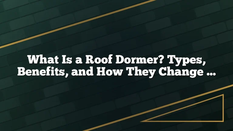 What Is a Roof Dormer? Types, Benefits, and How They Change a Home