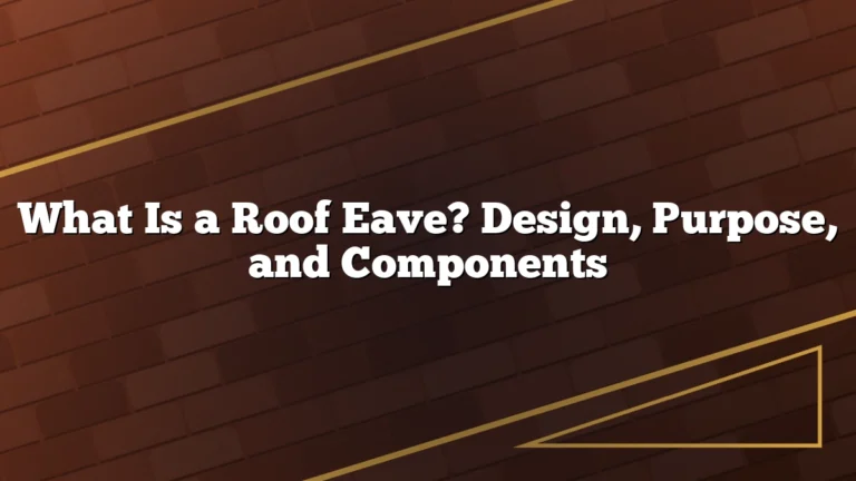 What Is a Roof Eave? Design, Purpose, and Components