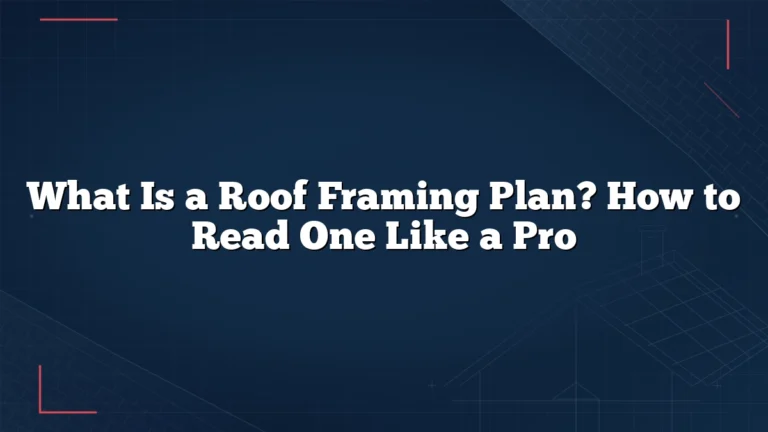 What Is a Roof Framing Plan? How to Read One Like a Pro