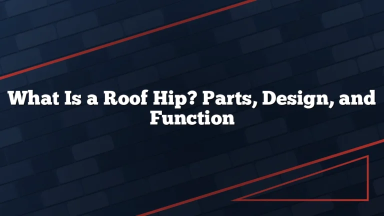 What Is a Roof Hip? Parts, Design, and Function