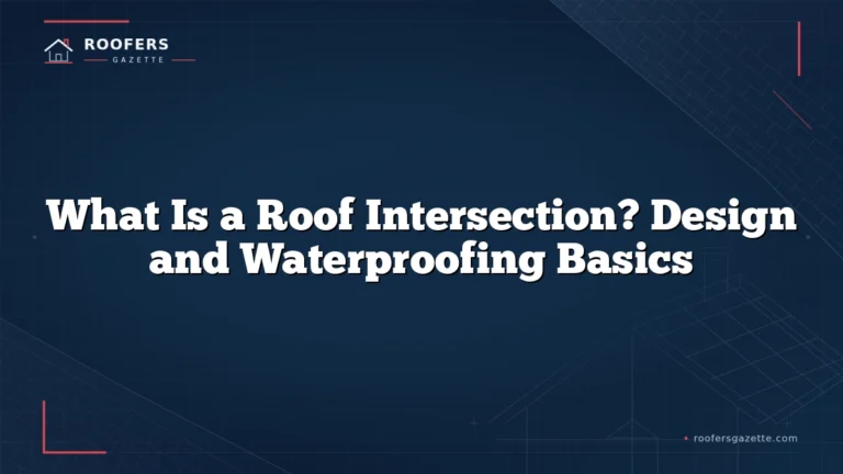 What Is a Roof Intersection? Design and Waterproofing Basics