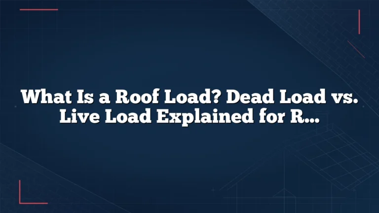 What Is a Roof Load? Dead Load vs. Live Load Explained for Roof Design