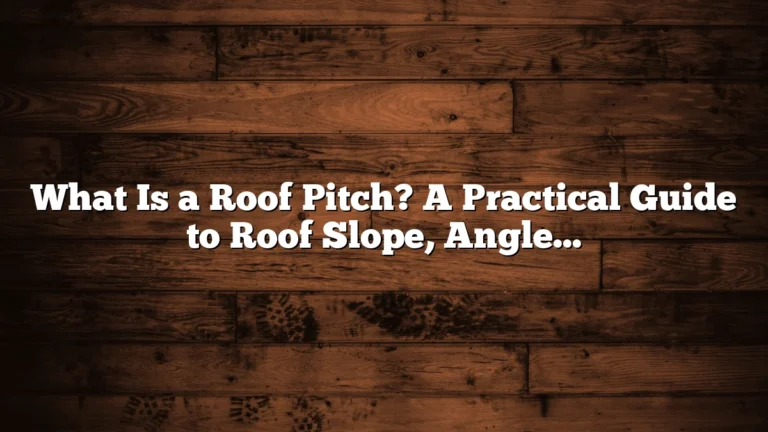What Is a Roof Pitch? A Practical Guide to Roof Slope, Angle, and Measurement