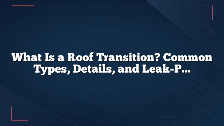 What Is a Roof Transition? Common Types, Details, and Leak-Prevention Basics
