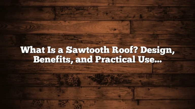 What Is a Sawtooth Roof? Design, Benefits, and Practical Uses