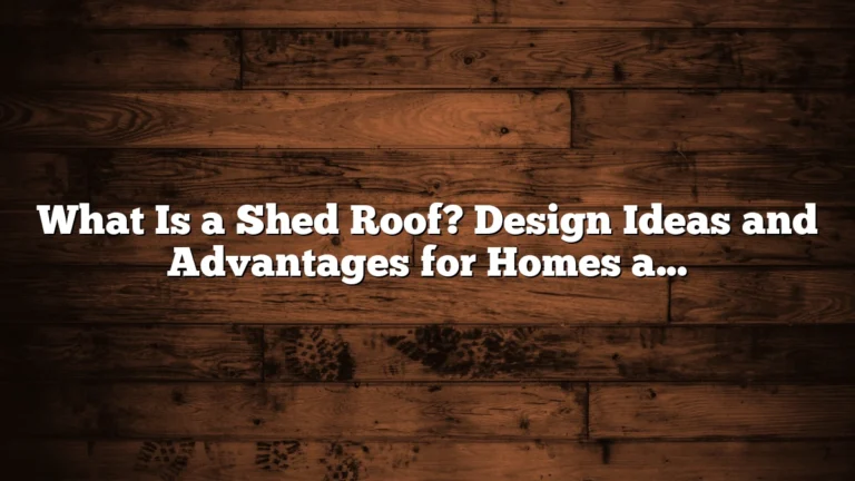 What Is a Shed Roof? Design Ideas and Advantages for Homes and Additions