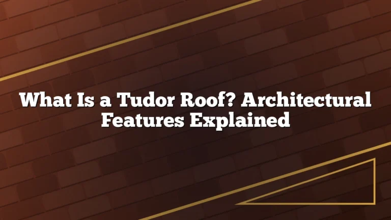 What Is a Tudor Roof? Architectural Features Explained