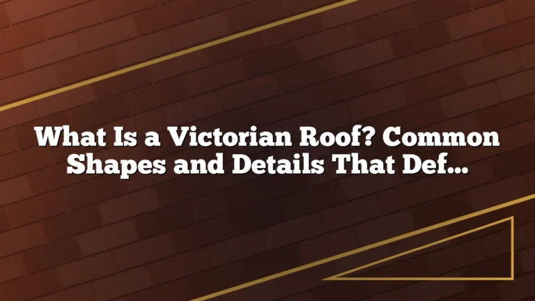 What Is a Victorian Roof? Common Shapes and Details That Define the Style