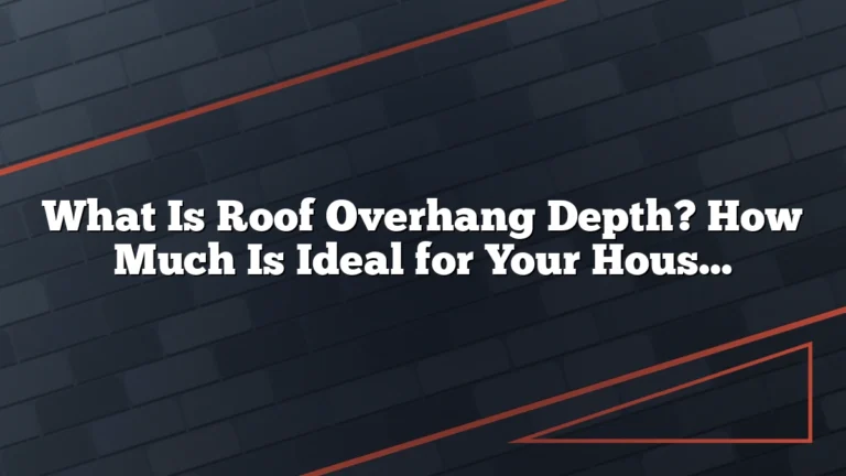 What Is Roof Overhang Depth? How Much Is Ideal for Your House?