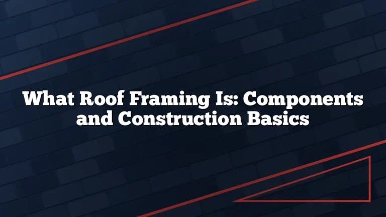 What Roof Framing Is: Components and Construction Basics